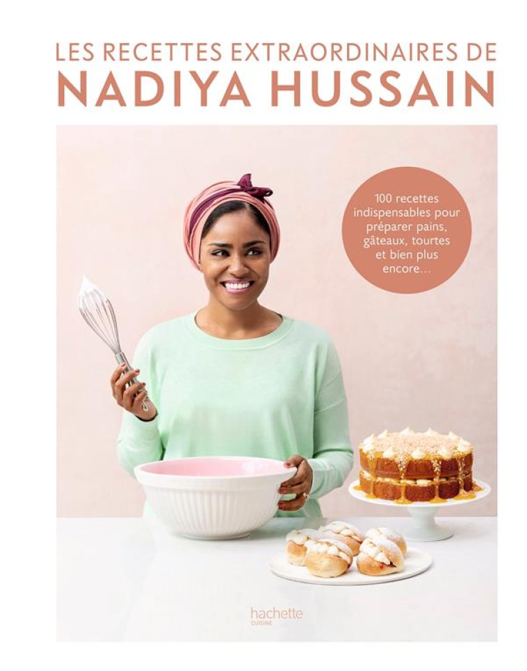 LES RECETTES EXTRAORDINAIRES DE NADIYA HUSSAIN - 100 RECETTES INDISPENSABLES POUR PREPARER PAINS, GA - HUSSAIN NADIYA - HACHETTE