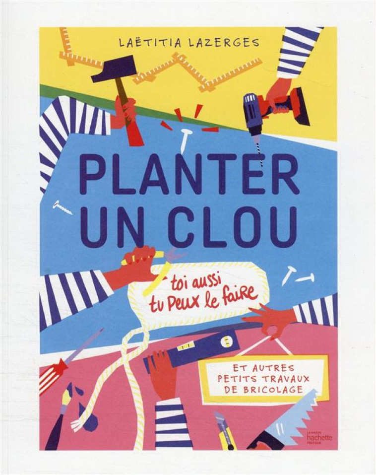 PLANTER UN CLOU ET AUTRES PETITS TRAVAUX DE BRICOLAGE - LAZERGES LAETITIA - HACHETTE