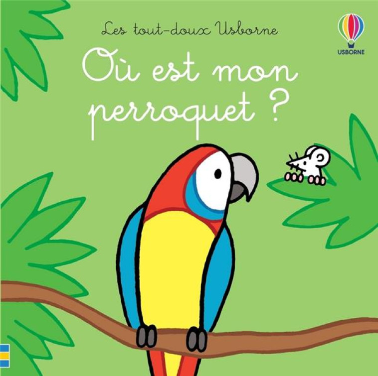 OU EST MON PERROQUET ? - LES TOUT-DOUX USBORNE - WATT/WELLS/FIGG - NC