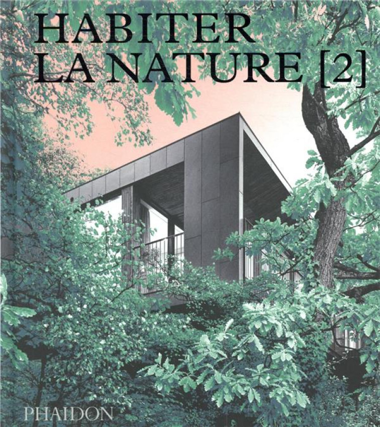 HABITER LA NATURE 2 - MAISONS CONTEMPORAINES DANS LA NATURE - PHAIDON - NC