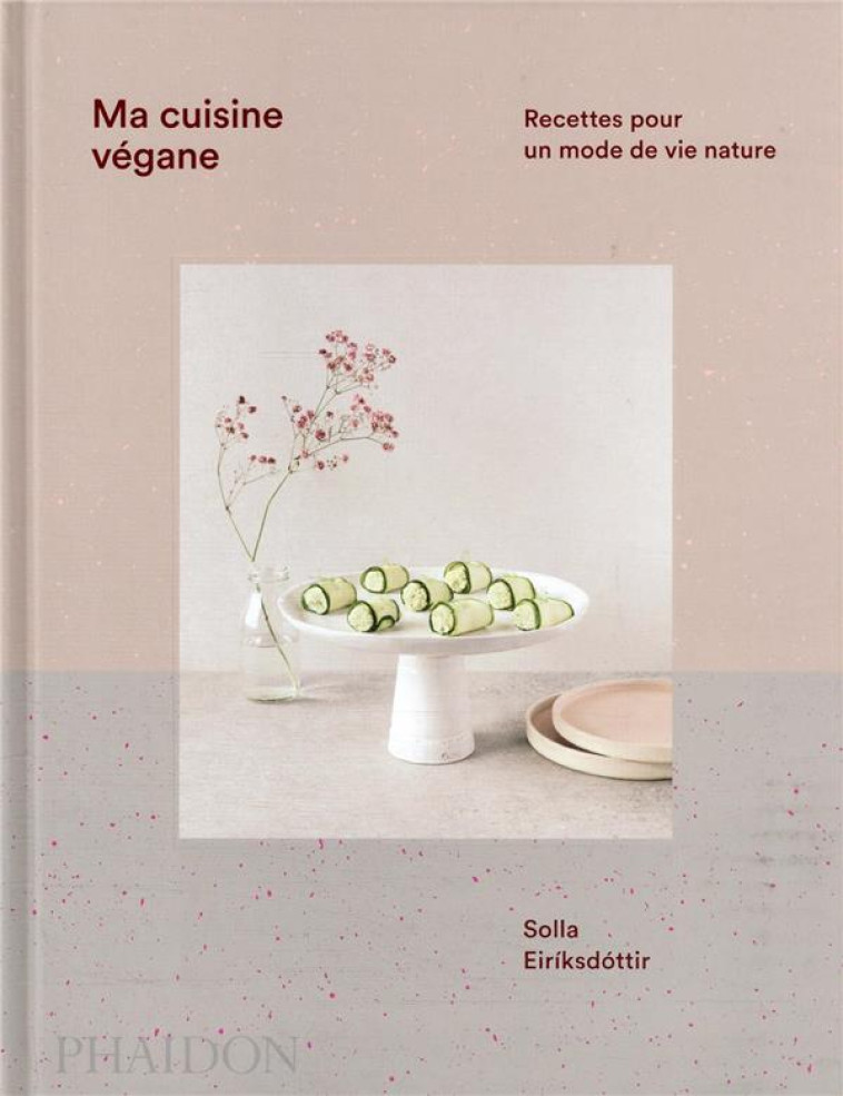 MA CUISINE VEGANE - RECETTES POUR UN MODE DE VIE NATURE - ILLUSTRATIONS, COULEUR - EIRIKSDOTTIR SOLLA - NC