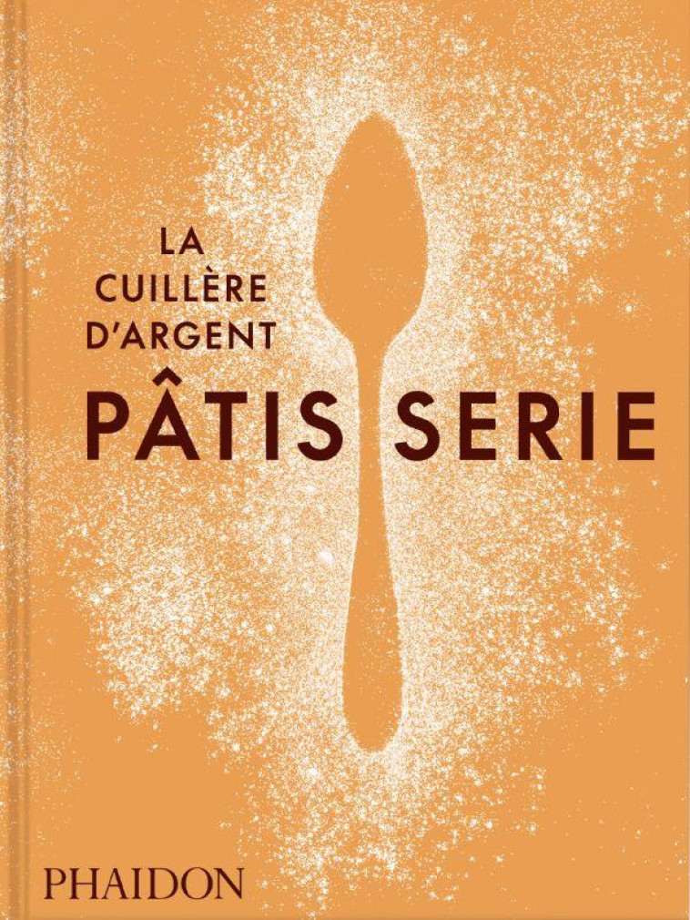 LA CUILLERE D-ARGENT : PATISSERIE - RECETTES ETAPE PAR ETAPE AVEC LA CUILLERE D-ARGENT - LA CUILLERE D-ARGENT - NC