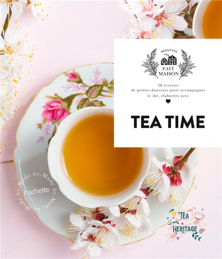 TEA TIME - 38 RECETTES DE PETITES DOUCEURS POUR ACCOMPAGNER LE THE, ELABOREES AVEC AMOUR - TEA HERITAGE - HACHETTE