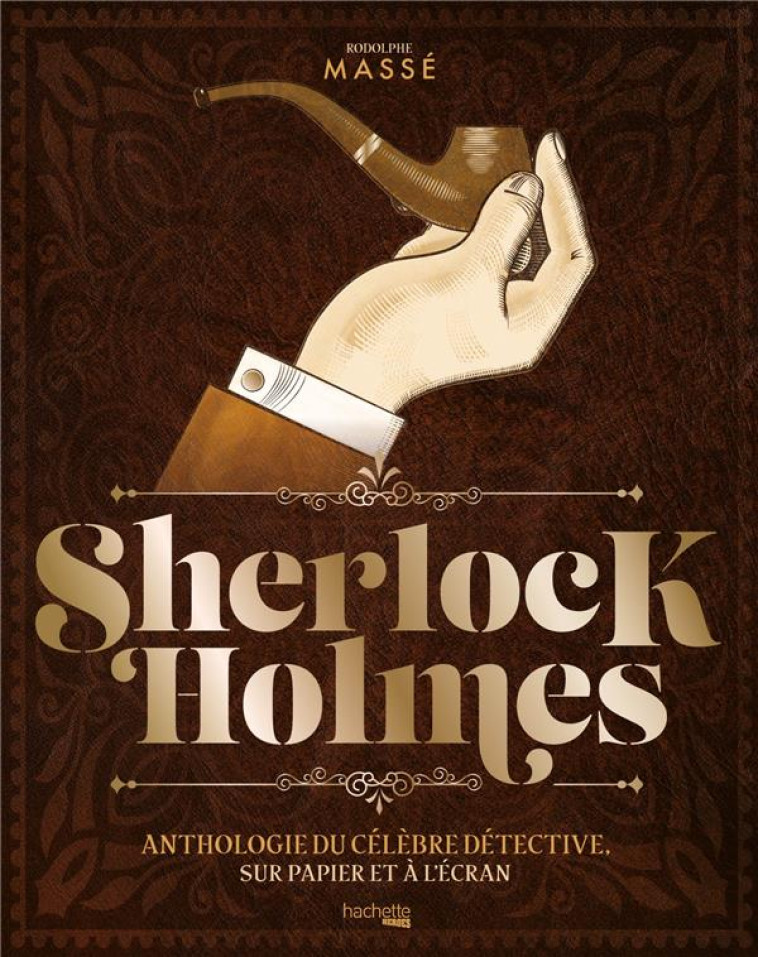 SHERLOCK HOLMES, ANTHOLOGIE DU CELEBRE DETECTIVE, SUR PAPIER ET A L-ECRAN - MASSE RODOLPHE - HACHETTE