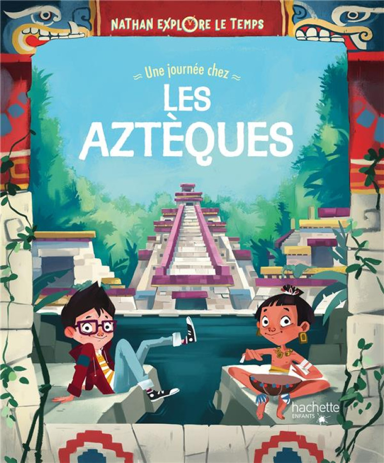 NATHAN EXPLORE LE TEMPS - UNE JOURNEE CHEZ LES AZTEQUES - CORRADIN - HACHETTE