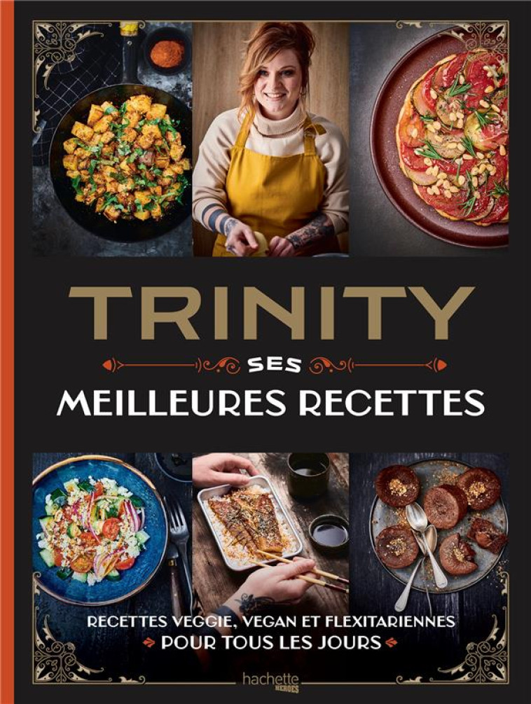 TRINITY - SES MEILLEURES RECETTES - RECETTES VEGGIE, VEGAN ET FLEXITARIENNES POUR TOUS LES JOURS - TRINITY/LOBBESTAEL - HACHETTE