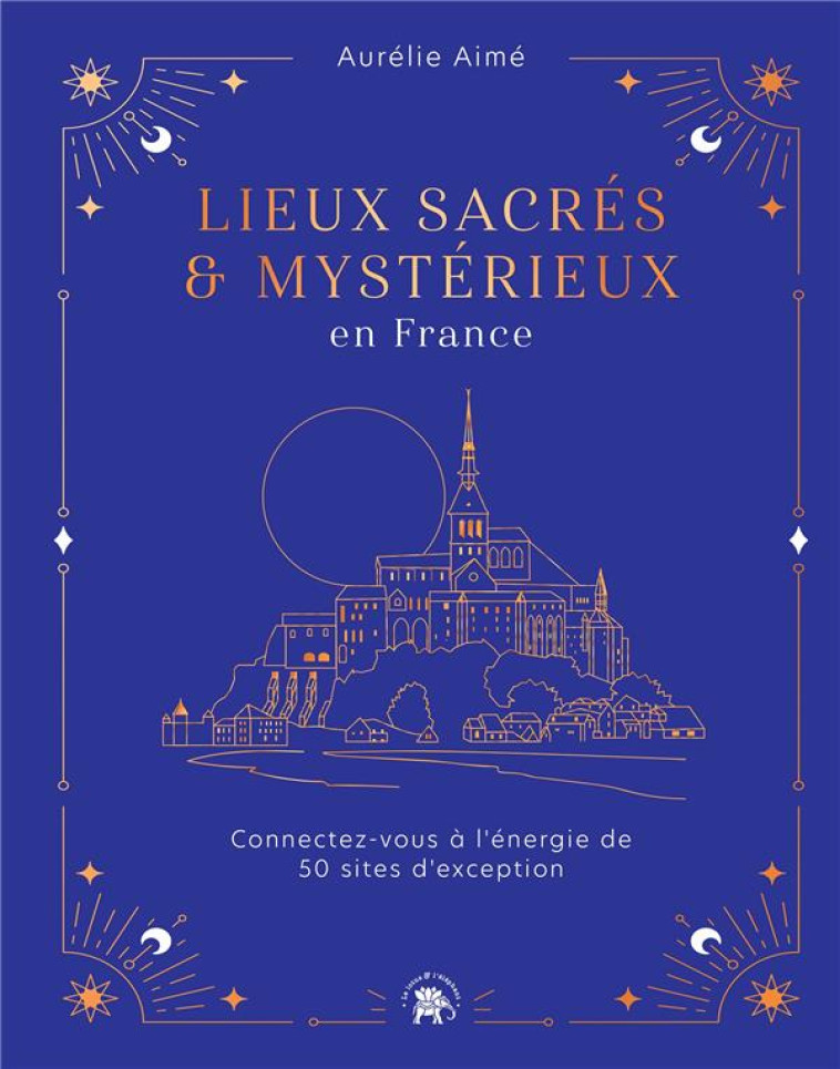 LIEUX SACRES ET MYSTERIEUX EN FRANCE - CONNECTEZ-VOUS A L-ENERGIE DE 50 SITES D-EXCEPTION - AIME AURELIE - HACHETTE