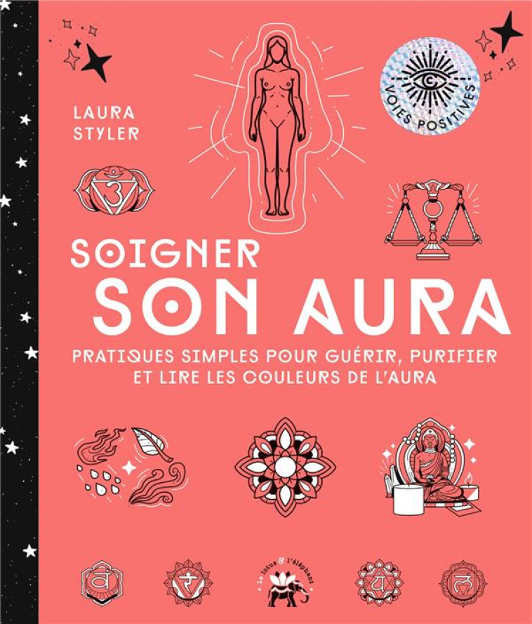 SOIGNER SON AURA - PRATIQUES SIMPLES POUR GUERIR, PURIFIER ET LIRE LES COULEURS DE L-AURA - STYLER LAURA - HACHETTE