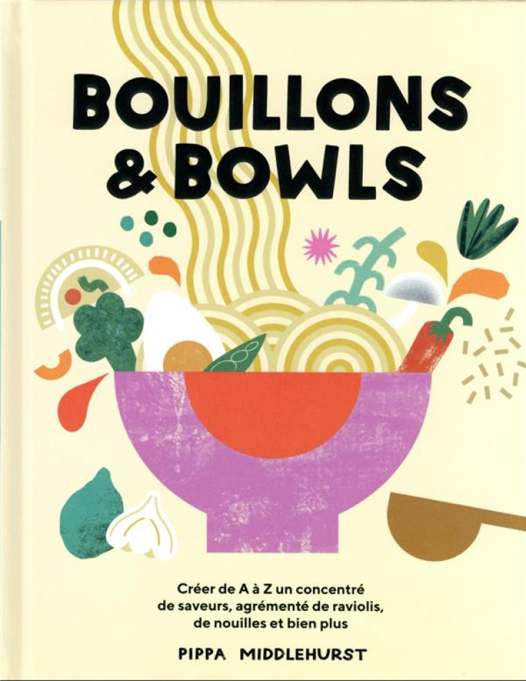 BOUILLONS ET BOWLS - CREER DE A A Z UN CONCENTRE DE SAVEURS, AGREMENTE DE RAVIOLI, DE NOUILLES ET BI - MIDDLEHURST PIPPA - HACHETTE