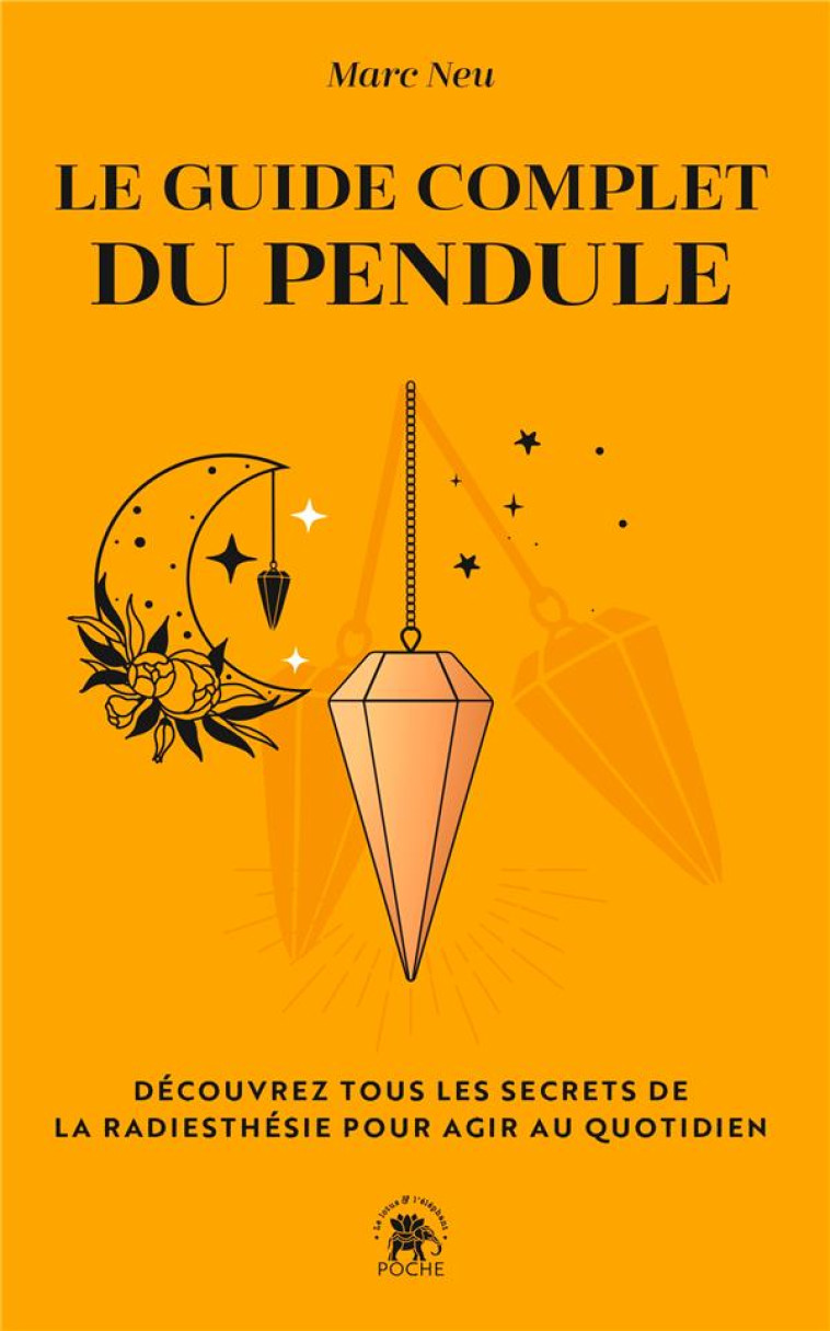 LE GUIDE COMPLET DU PENDULE - DECOUVREZ TOUS LES SECRETS DE LA RADIESTHESIE POUR AGIR AU QUOTIDIEN - NEU MARC - HACHETTE