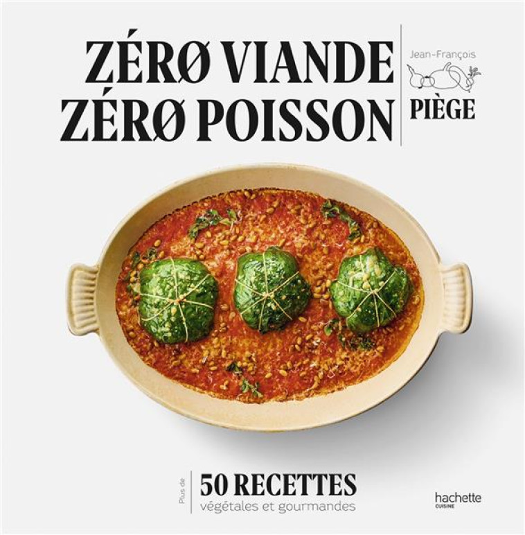 ZERO VIANDE ZERO POISSON - PLUS DE 50 RECETTES VEGGIE ET GOURMANDES QUI ONT FAIT LEURS PREUVES - PIEGE JEAN-FRANCOIS - HACHETTE