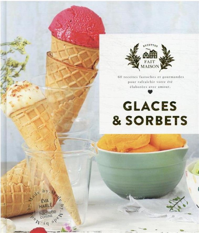 GLACES ET SORBETS - 60 RECETTES FASTOCHES ET GOURMANDES POUR RAFRAICHIR VOTRE ETE  ELABOREES AVEC AM - HARLE EVA - HACHETTE