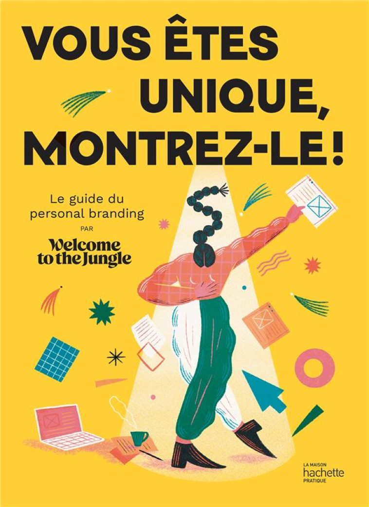 VOUS ETES UNIQUE, MONTREZ-LE ! - LE GUIDE DU PERSONAL BRANDING PAR WELCOME TO THE JUNGLE - WELCOME TO THE JUNGL - HACHETTE