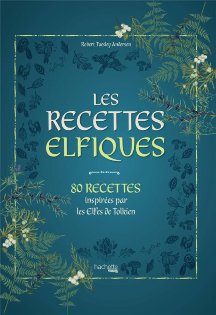 LES RECETTES ELFIQUES - RECETTES INSPIREES PAR LES ELFES DE TOLKIEN - TUESLEY ANDERSON R. - HACHETTE