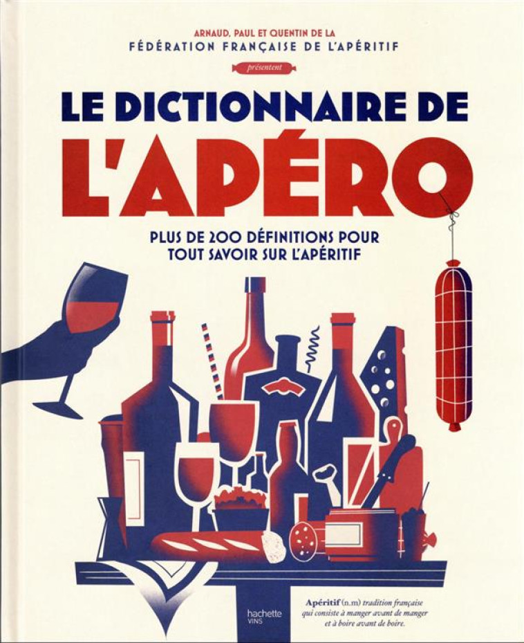 LE DICTIONNAIRE DE L-APERO - PLUS DE 200 DEFINITIONS POUR TOUT SAVOIR SUR L-APERITIF - FEDERATION FRANCAISE - HACHETTE