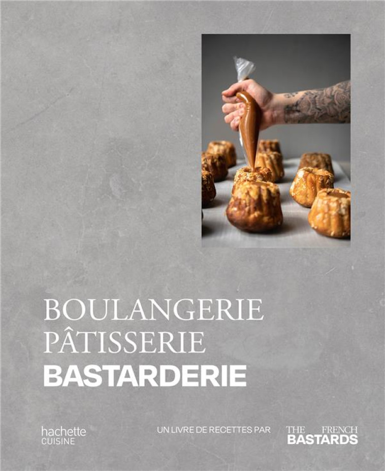 BOULANGERIE, PATISSERIE, BASTARDERIE - UN LIVRE DE RECETTES PAR THE FRENCH BASTARDS - THE FRENCH BASTARDS - HACHETTE