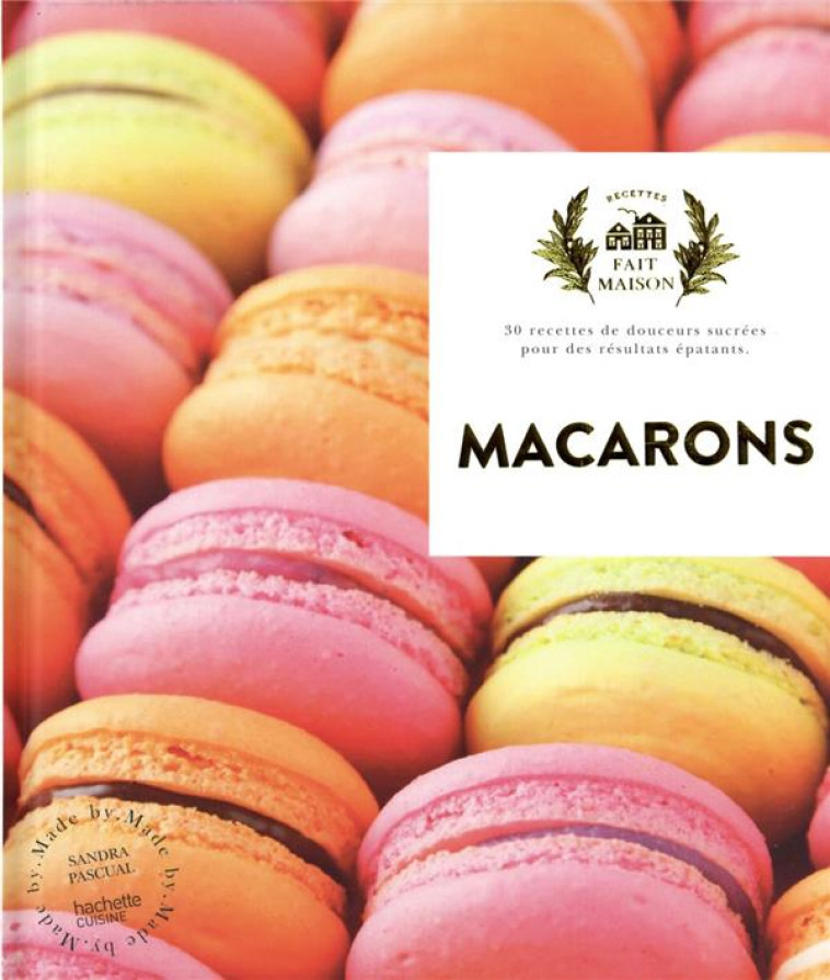 MACARONS - 30 RECETTES DE DOUCEURS SUCREES POUR DES RESULTATS EPATANTS - PASCUAL SANDRA - HACHETTE