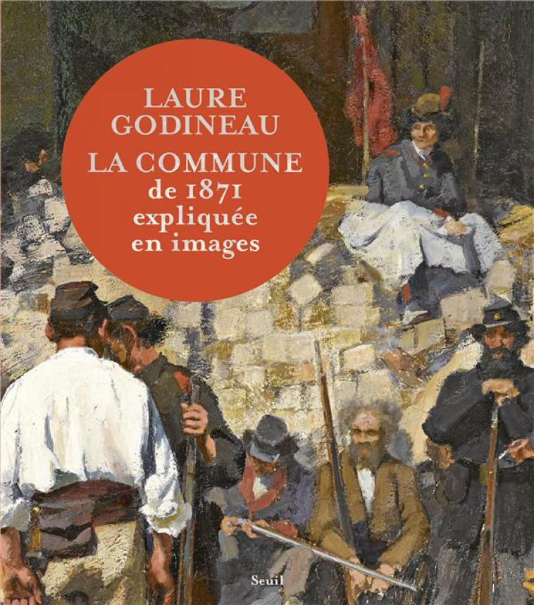 LA COMMUNE DE 1871 EXPLIQUEE EN IMAGES - GODINEAU LAURE - SEUIL