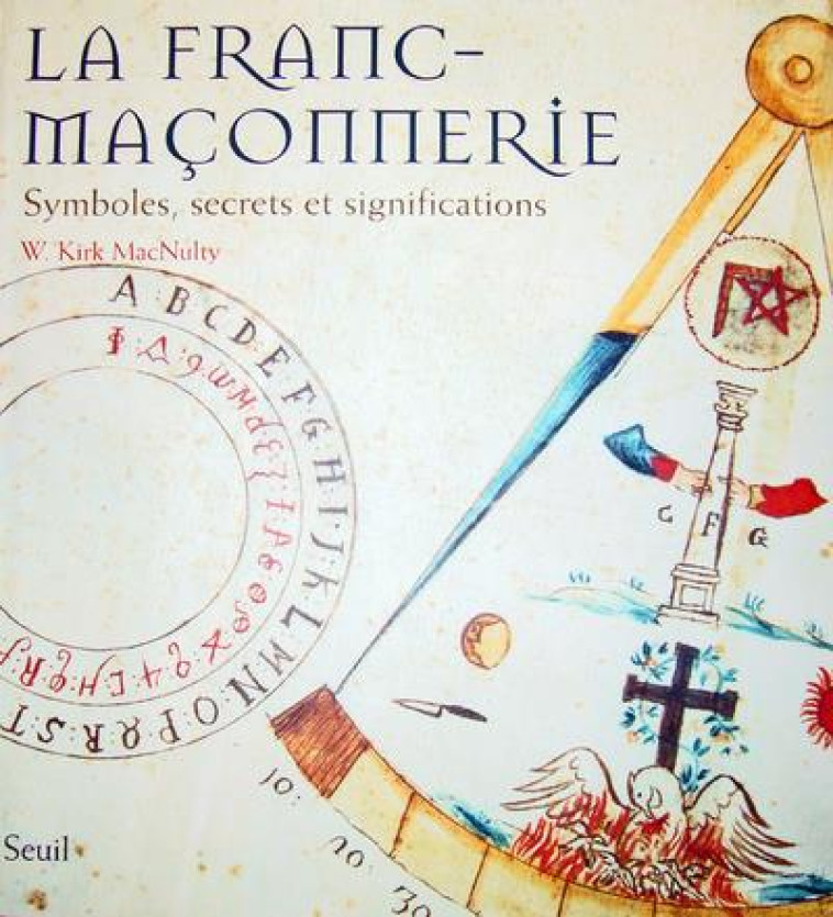 LA FRANC-MACONNERIE  ((NOUVELLE EDITION)) - SYMBOLES, SECRETS ET SIGNIFICATIONS - MACNULTY W. KIRK - SEUIL