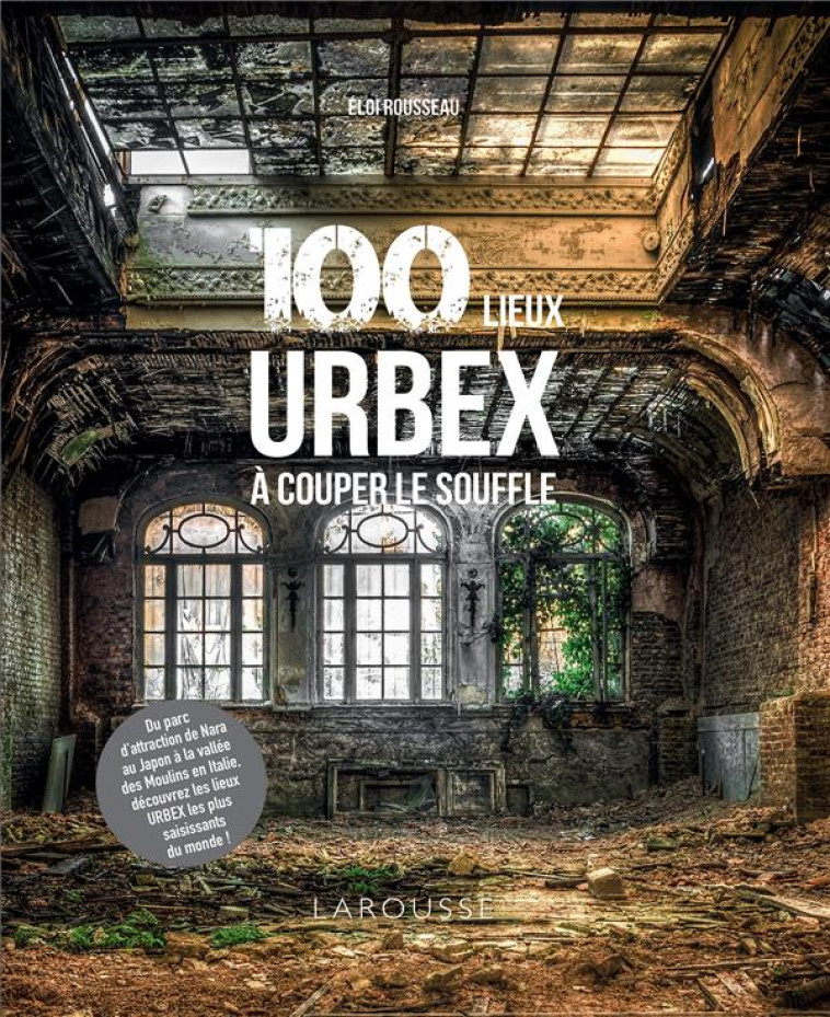 100 LIEUX URBEX A COUPER LE SOUFFLE - ROUSSEAU ELOI - LAROUSSE