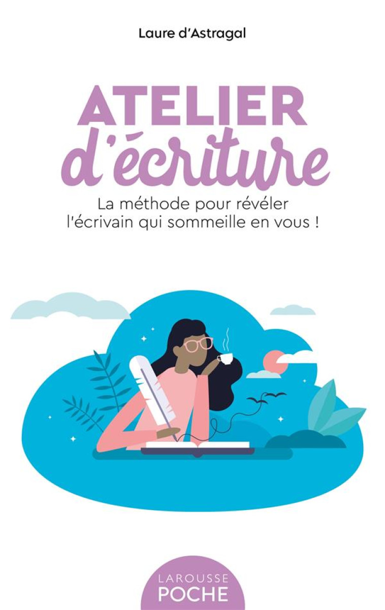 ATELIER D-ECRITURE - LA METHODE POUR REVELER L-ECRIVAIN QUI SOMMEILLE EN VOUS ! - ASTRAGAL LAURE - LAROUSSE