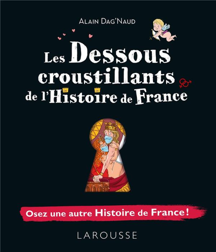 LES DESSOUS CROUSTILLANTS DE L-HISTOIRE DE FRANCE - DAG-NAUD ALAIN - LAROUSSE