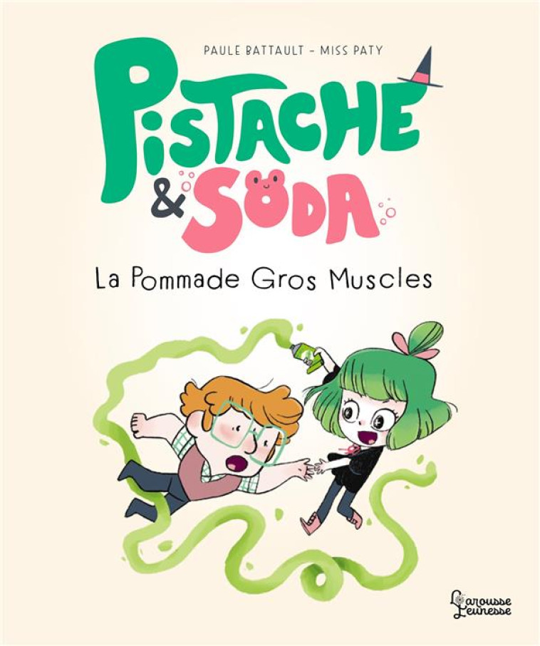 PISTACHE & SODA - LA POMMADE GROS-MUSCLES - BATTAULT/MISSPATY - LAROUSSE