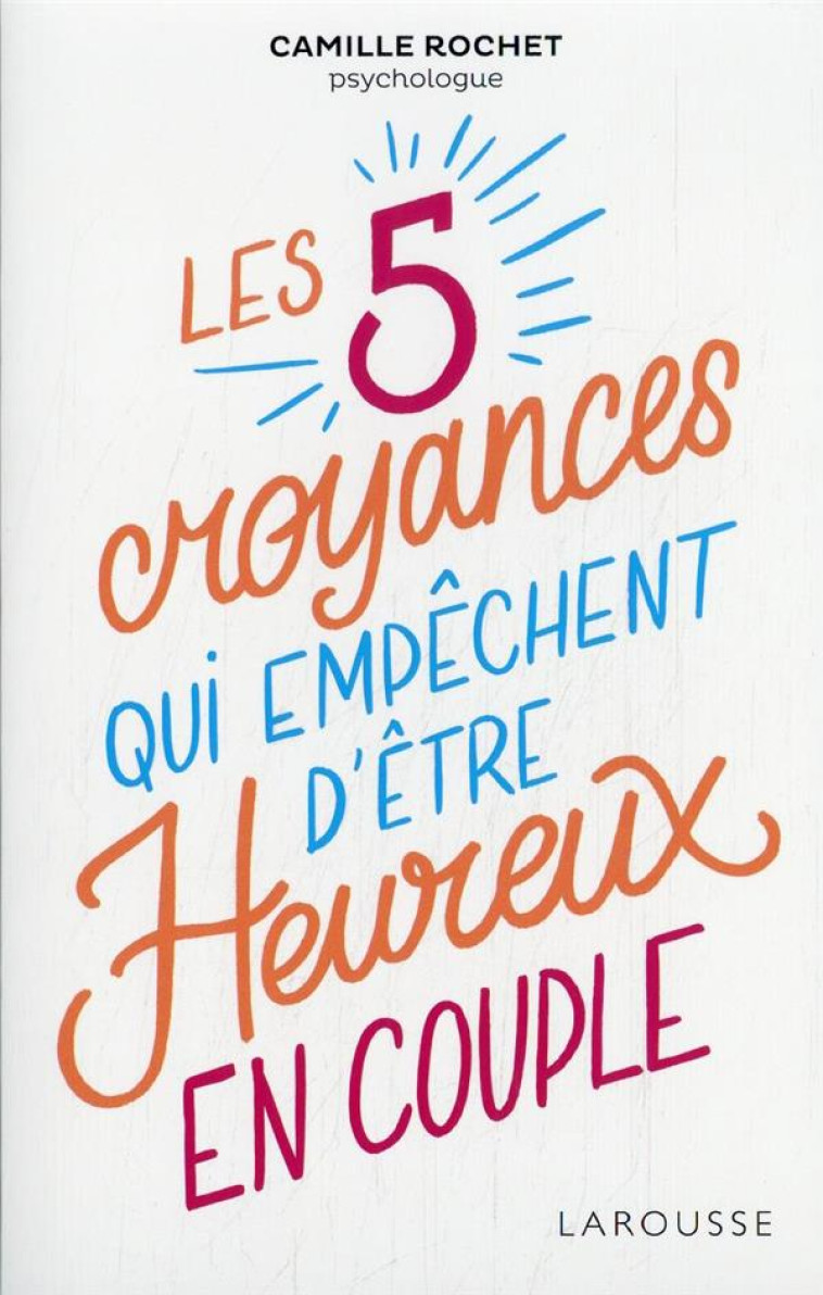 LES 5 CROYANCES QUI EMPECHENT D-ETRE HEUREUX EN COUPLE - ROCHET CAMILLE - LAROUSSE