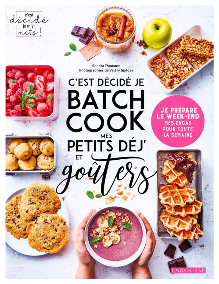 C-EST DECIDE JE BATCH COOK MES PETITS DEJ- ET GOUTERS - JE PREPARE LE WEEK-END MES ENCAS POUR TOUTE - THOMANN SANDRA - LAROUSSE