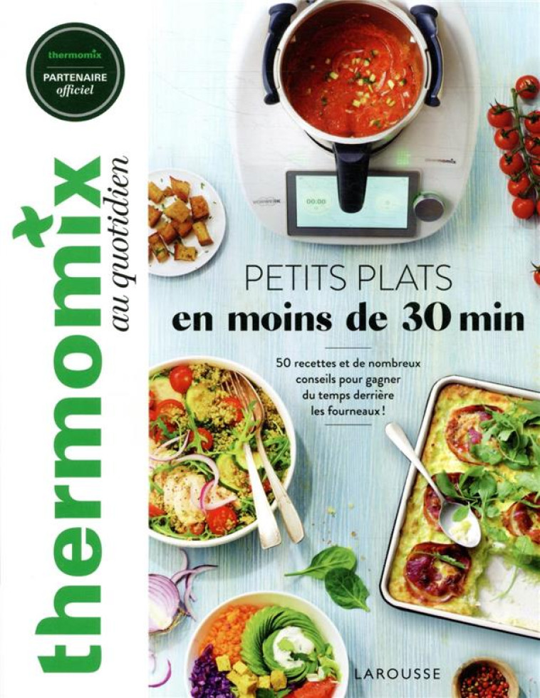 THERMOMIX : PETITS PLATS EN MOINS DE 30 MINUTES - 50 RECETTES ET DE NOMBREUX CONSEILS POUR GAGNER DU - GUERRE/PRINCET - LAROUSSE