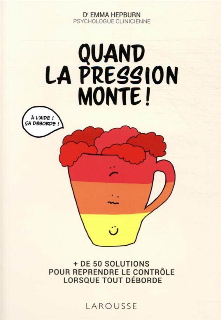 QUAND LA PRESSION MONTE ! - + DE 50 SOLUTIONS POUR REPRENDRE LE CONTROLE LORSQUE TOUT DEBORDE - HEPBURN EMMA - LAROUSSE