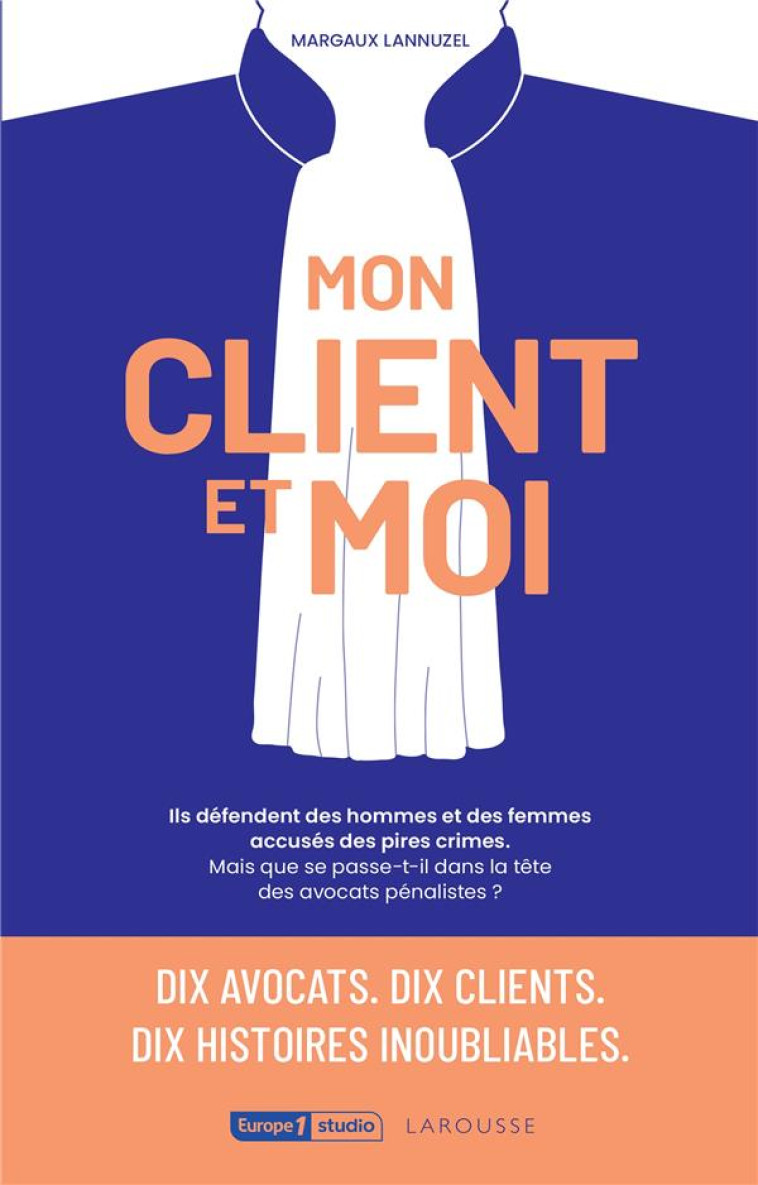 MON CLIENT ET MOI - ILS DEFENDENT DES HOMMES ET DES FEMMES ACCUSES DES PIRES CRIMES. - LANNUZEL MARGAUX - LAROUSSE