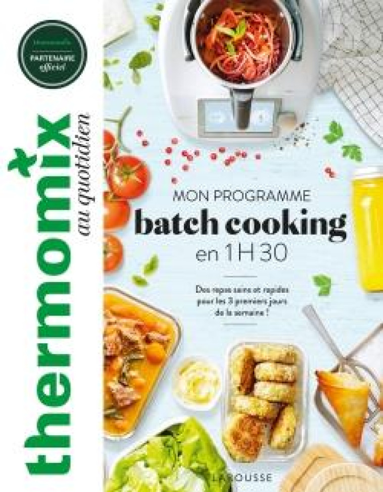 THERMOMIX : MON PROGRAMME BATCH COOKING EN 1H30 - DES REPAS SAINS ET RAPIDES POUR LES TROIS PREMIERS - ABRAHAM BERENGERE - LAROUSSE