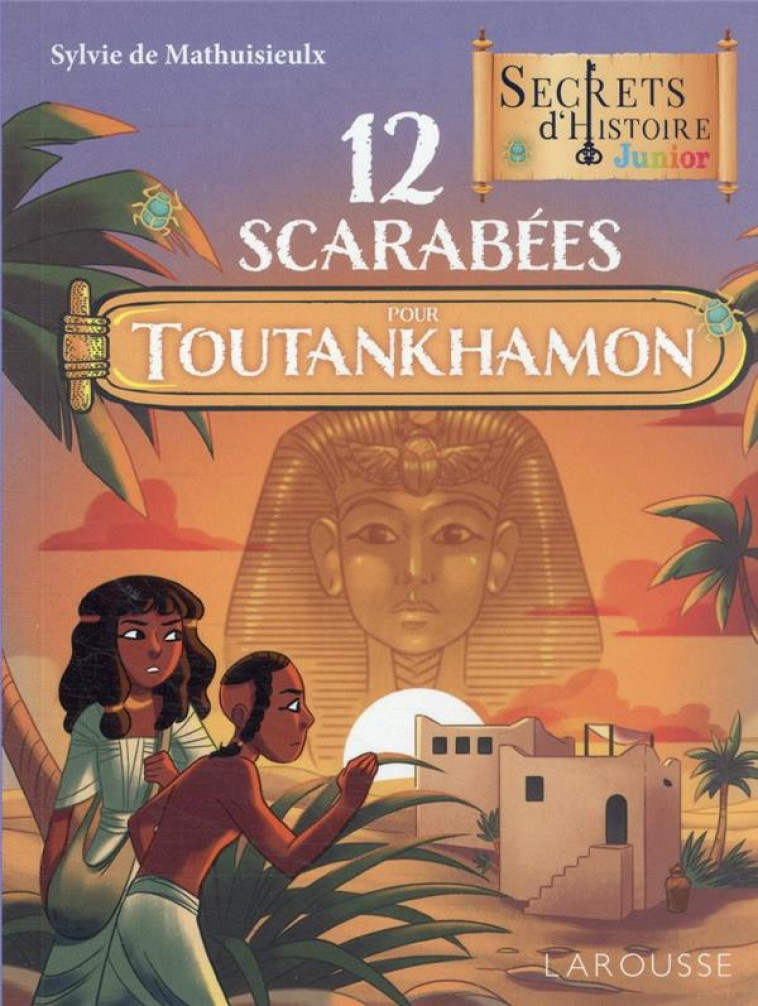 SECRETS D-HISTOIRE JUNIOR 12 SCARABEES POUR TOUTANKHAMON - MATHUISIEULX SYLVIE - LAROUSSE