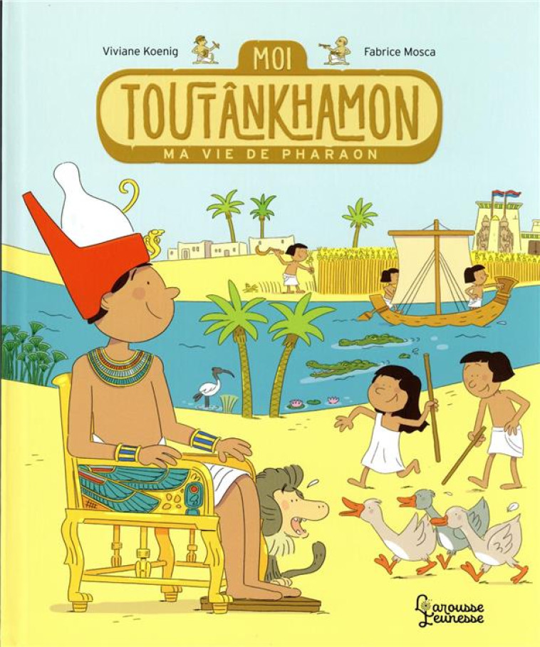 MOI, TOUTANKHAMON, MA VIE DE PHARAON - MOSCA/KOENIG - LAROUSSE