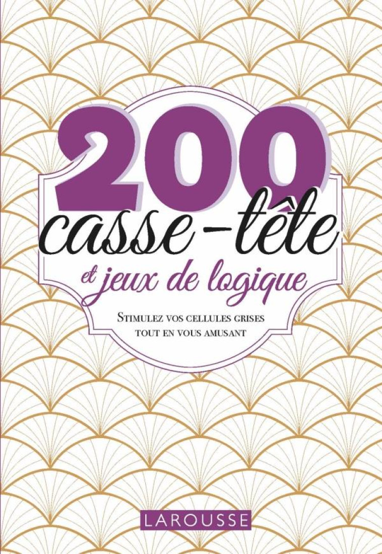 200 CASSE-TETE ET JEUX DE LOGIQUE - XXX - LAROUSSE