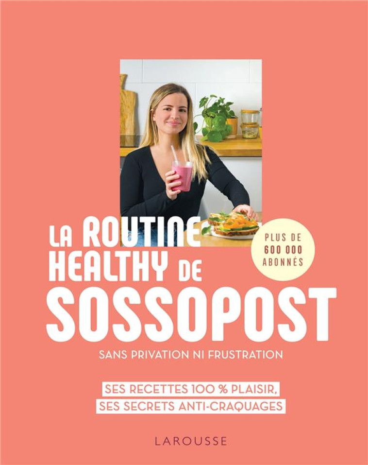 LA ROUTINE HEALTHY DE SOSSOPOST - SES RECETTES 100% PLAISIR, SES SECRETS ANTI-CRAQUAGES - SOSSOPOST/LEVESQUE - LAROUSSE