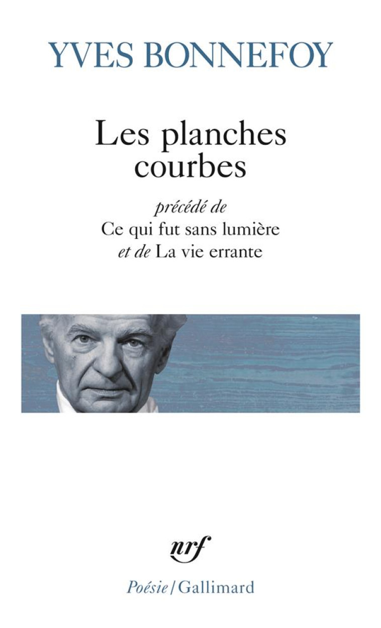 LES PLANCHES COURBES/CE QUI FUT SANS LUMIERE/LA VIE ERRANTE - BONNEFOY YVES - Gallimard