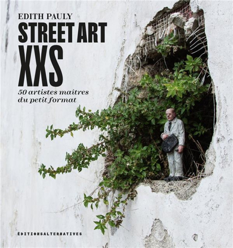 STREET ART XXS - 50 ARTISTES MAITRES DU PETIT FORMAT - PAULY EDITH - GALLIMARD