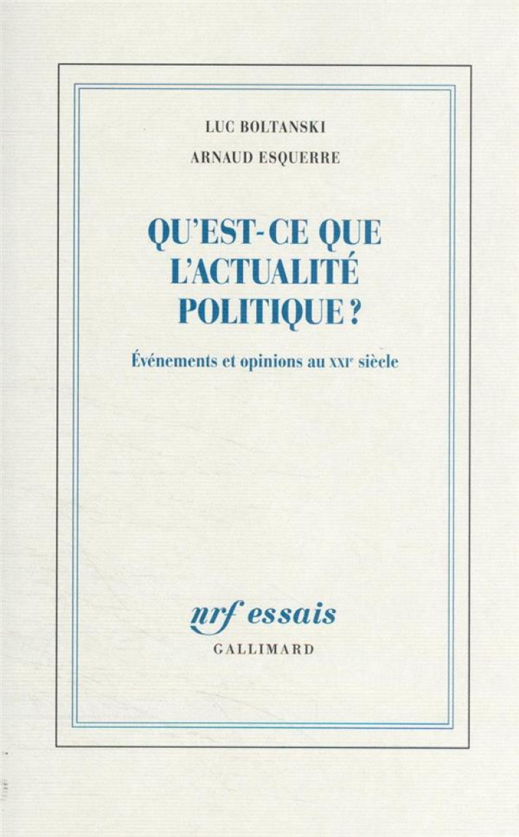 QU-EST-CE QUE L-ACTUALITE POLITIQUE ? - EVENEMENTS ET OPINIONS AU XXI  SIECLE - ESQUERRE/BOLTANSKI - GALLIMARD