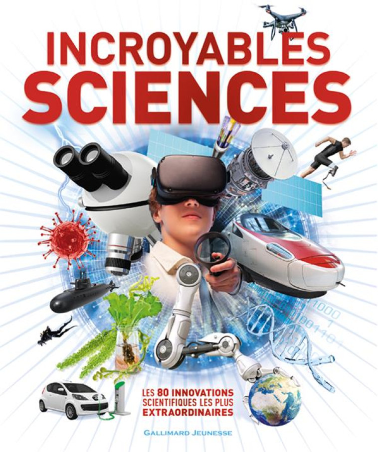 INCROYABLES SCIENCES - LES 80 INNOVATIONS SCIENTIFIQUES LES PLUS EXTRAORDINAIRES - COLLECTIF - GALLIMARD