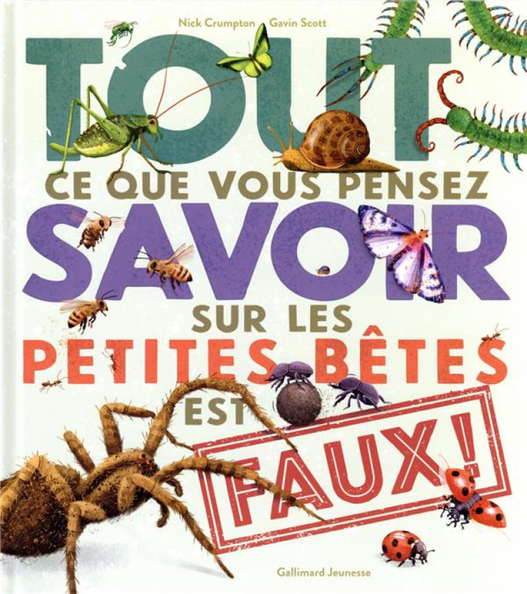 TOUT CE QUE VOUS PENSEZ SAVOIR SUR LES PETITES BETES EST FAUX ! - CRUMPTON/SCOTT - GALLIMARD