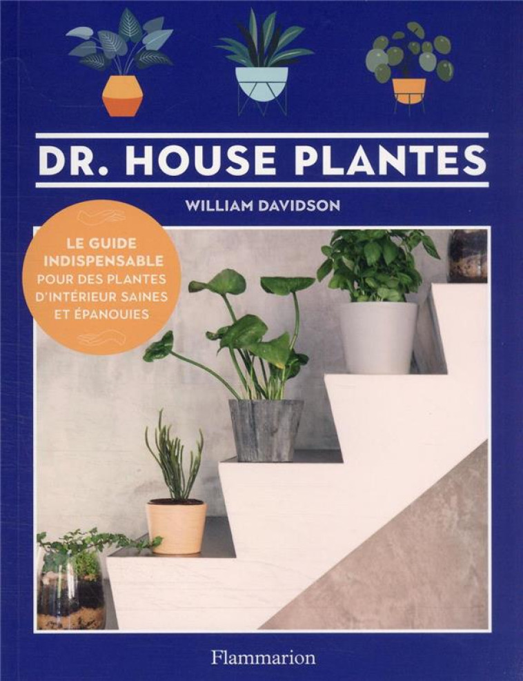 DR. HOUSE PLANTES - LE GUIDE INDISPENSABLE POUR DES PLANTES D-INTERIEUR SAINES ET EPANOUIES - DAVIDSON WILLIAM - FLAMMARION