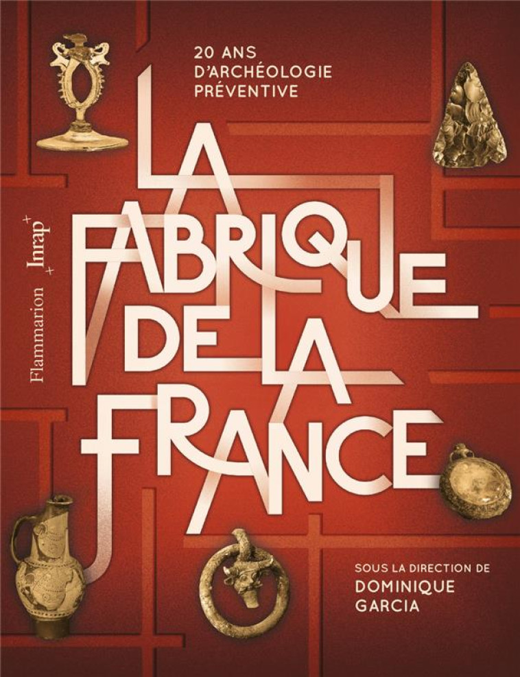 LA FABRIQUE DE LA FRANCE - 20 ANS D-ARCHEOLOGIE PREVENTIVE - COLLECTIF - FLAMMARION