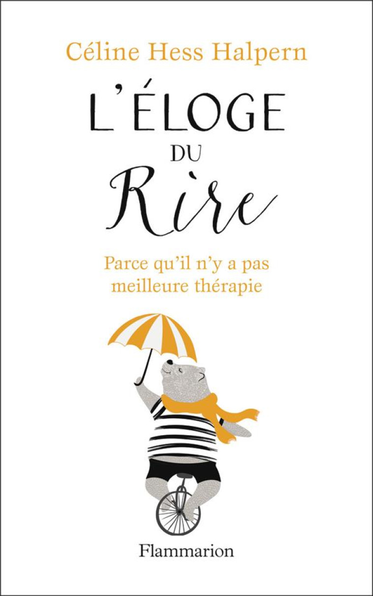 L-ELOGE DU RIRE - PARCE QU-IL N-Y A PAS MEILLEURE THERAPIE - HESS HALPERN CELINE - FLAMMARION