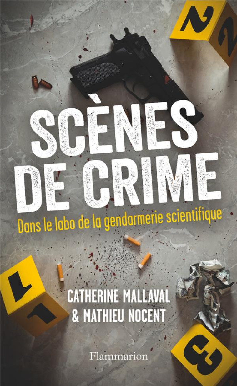 SCENES DE CRIME - DANS LE LABO DE LA GENDARMERIE SCIENTIFIQUE - NOCENT/MALLAVAL - FLAMMARION