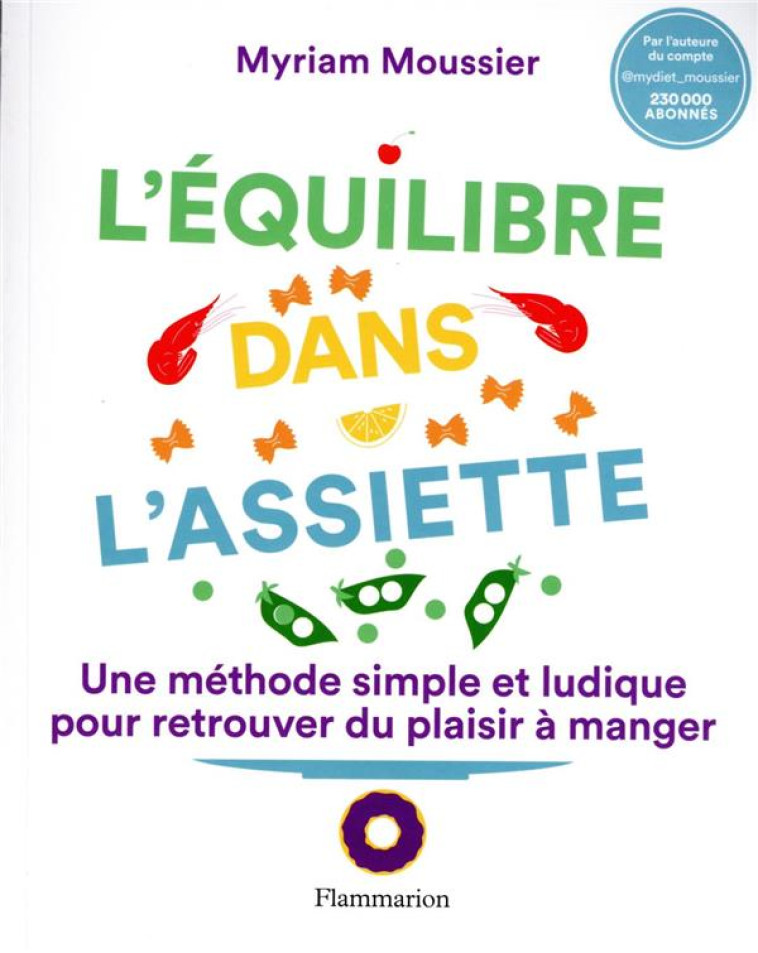 L-EQUILIBRE DANS L-ASSIETTE - UNE METHODE SIMPLE ET LUDIQUE POUR RETROUVER DU PLAISIR A MANGER - MOUSSIER MYRIAM - FLAMMARION