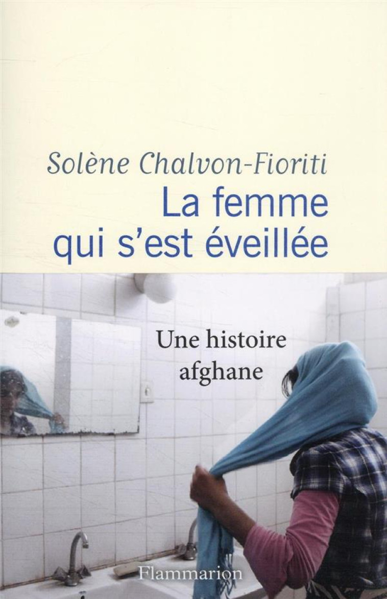 LA FEMME QUI S-EST EVEILLEE - UNE HISTOIRE AFGHANE - CHALVON-FIORITI S. - FLAMMARION