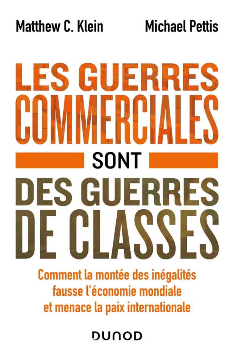 LES GUERRES COMMERCIALES SONT DES GUERRES DE CLASSES - COMMENT LA MONTEE DES INEGALITES FAUSSE L-ECO - KLEIN/PETTIS - DUNOD