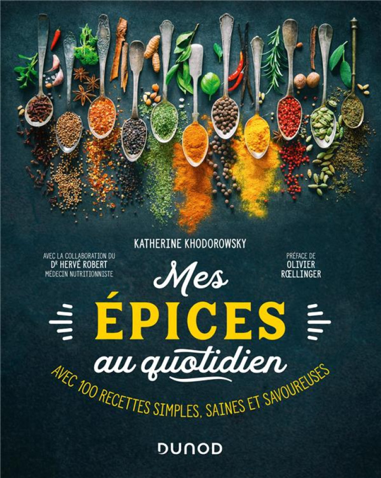 MES EPICES AU QUOTIDIEN - AVEC 100 RECETTES SIMPLES, SAINES ET SAVOUREUSES - KHODOROWSKY K. - DUNOD